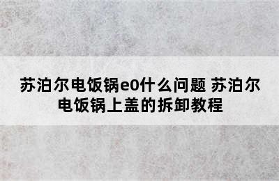 苏泊尔电饭锅e0什么问题 苏泊尔电饭锅上盖的拆卸教程